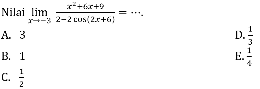 Nilai limit x mendekati -3 (x^2+6x+9)/(2-2cos(2x+6)= ...