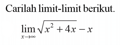 Carilah limit-limit berikut.lim x menuju tak hingga akar(x^2+4x)-x