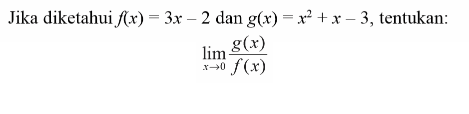 Jika diketahui  f(x)=3x-2 dan g(x)=x^2+x-3 , tentukan:lim  x -> 0 g(x)/f(x)