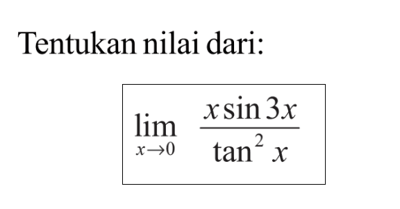 Tentukan nilai dari: limit x -> 0 xsin3x/tan^2 x