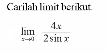 Carilah limit berikut. lim x->0 4x/2sin x