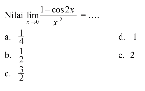 Nilai limit x -> 0 (1-cos 2x)/x^2 = ....