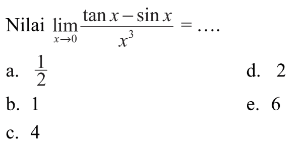 Nilai limit x -> 0 (tan x - sin x)/x^3 = ....