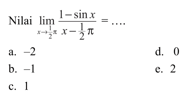 Nilai limit x->1/2phi (1 - sin x)/(x-1/2phi) = ....