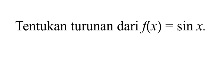 Tentukan turunan dari f(x)=sin x.