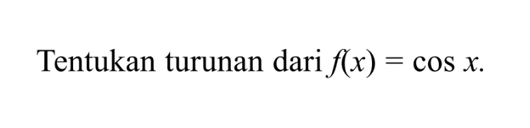 Tentukan turunan dari f(x)=cos x.