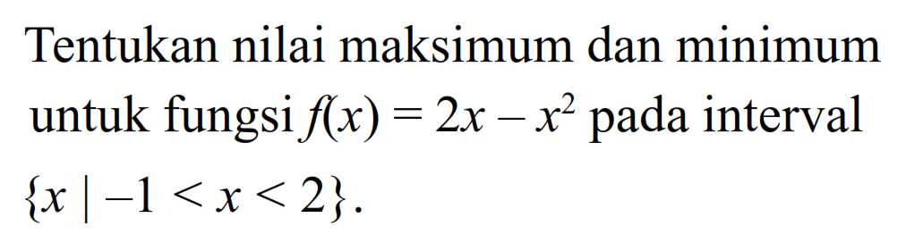 Tentukan nilai maksimum dan minimum untuk fungsi  f(x)=2 x-x^2  pada interval {x |-1<x<2}.