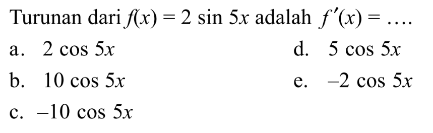 Turunan dari f(x)=2 sin 5x adalah f'(x)= ....