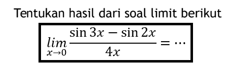 Tentukan hasil dari soal limit berikut lim x->0 (sin 3x - sin 2x)/4x = ...