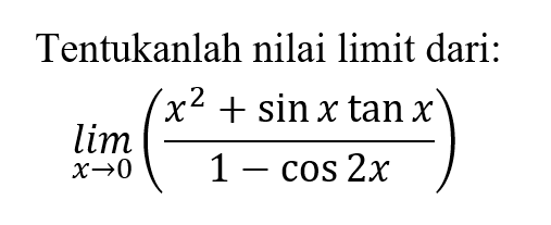 Tentukanlah nilai limit dari: limx->0 ((x^2+sin x tanx)/(1-cos 2x))