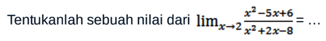 Tentukanlah sebuah nilai dari lim x->2 (x^2-5x+6)/(x^2+2x-8)=