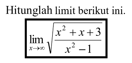 Hitunglah limit berikut ini. lim x mendekati tak hingga akar((x^2+x+3)/(x^2-1)) 