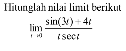 Hitunglah nilai limit berikut lim t->0 (sin(3t)+4t)/(t sec t)