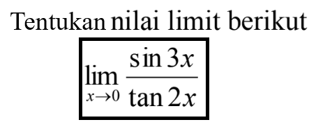 Tentukan nilai limit berikut lim x->0 (sin3x)/(tan2x)