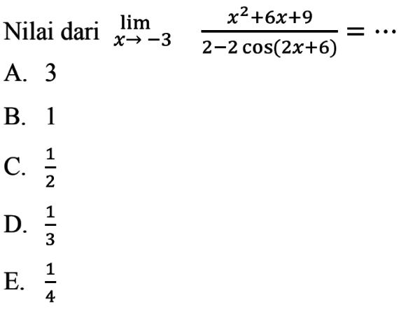 Nilai dari lim x->-3 (x^2+6x+9)/(2-2cos(2x+6))= ...