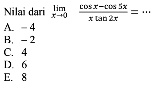 Nilai dari limit x -> 0 (cos x - cos 5x)/x tan 2x=...