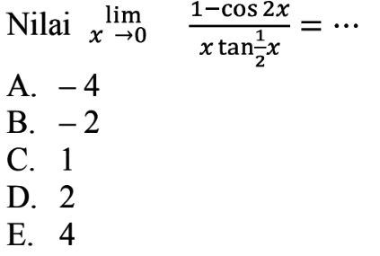 Nilai limit x->0 (1-cos 2x)/(x tan 1/2 x)= ...