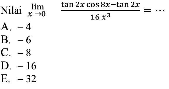 Nilai limit x -> 0 (tan(2x)cos(8x)-tan(2x))/(16x^3)= ...