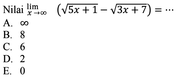 Nilai lim x-> tak hingga (akar(5x+1)-akar(3x+7))=