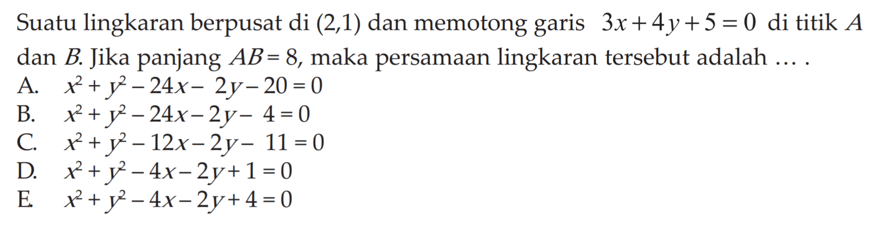 Suatu lingkaran berpusat di  (2,1)  dan memotong garis  3x+4y+5=0  di titik  A  dan  B . Jika panjang  A B=8 , maka persamaan lingkaran tersebut adalah  ... . 