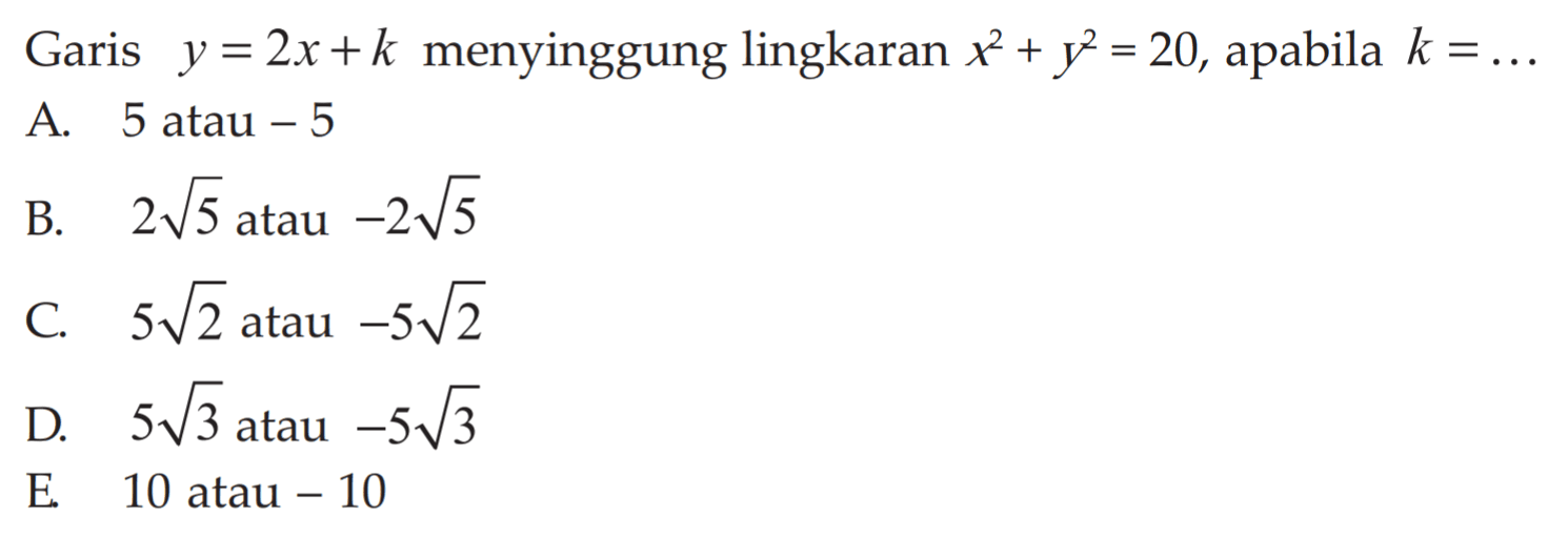 Garis y = 2x + k menyinggung lingkaran x^2 + y^2 = 20, apabila k =... 