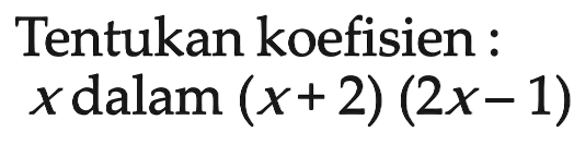 Tentukan koefisien: x dalam (x+2)(2x-1)