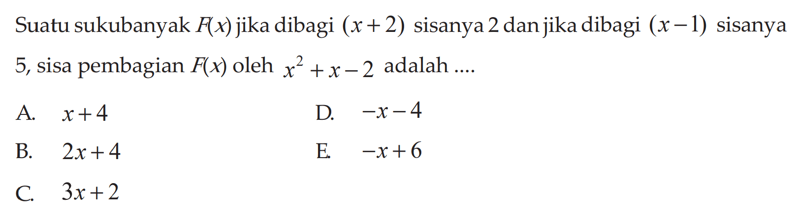 Suatu sukubanyak F(x) jika dibagi (x+2) sisanya 2 dan jika dibagi (x-1) sisanya 5, sisa pembagian F(x) oleh x^2+x-2 adalah ....