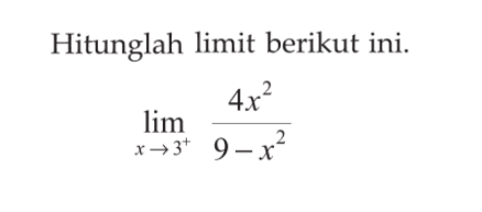 Hitunglah limit berikut ini.limit  x->3^+ 4x^2/(9-x^2)