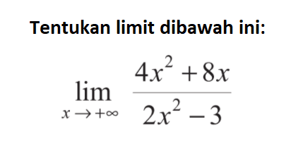 Tentukan limit dibawah ini:lim x mendekati +tak hingga (4x^2+8x)/(2x^2-3)