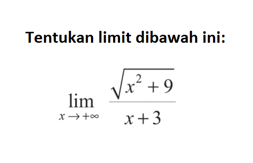 Tentukan limit dibawah ini:lim x mendekati +tak hingga (akar(x^2+9))/(x+3)