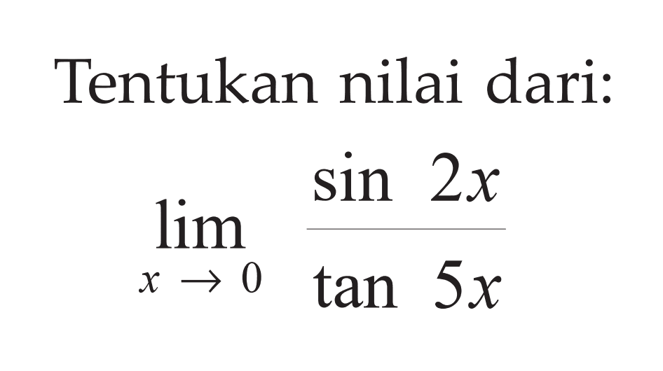 Tentukan nilai dari: lim x->0 (sin2x)/(tan5x)