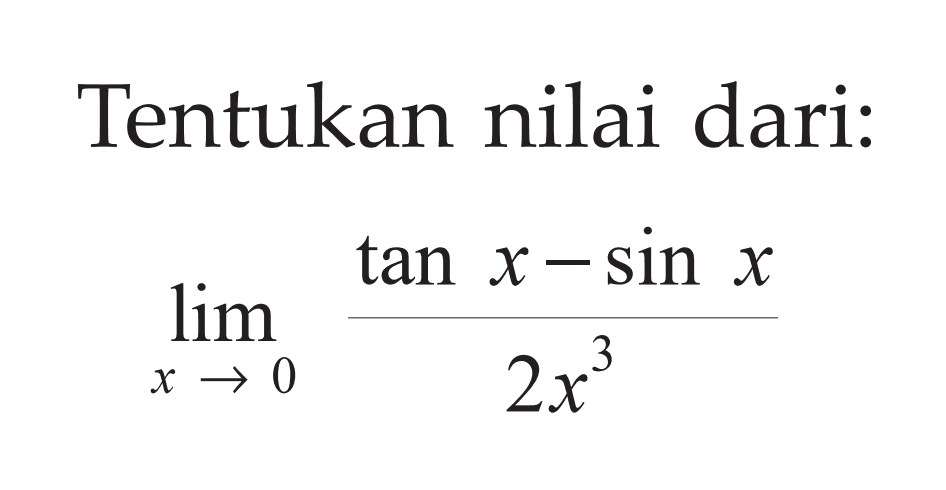 Tentukan nilai dari: lim x->0 (tan x-sin x)/2x^3