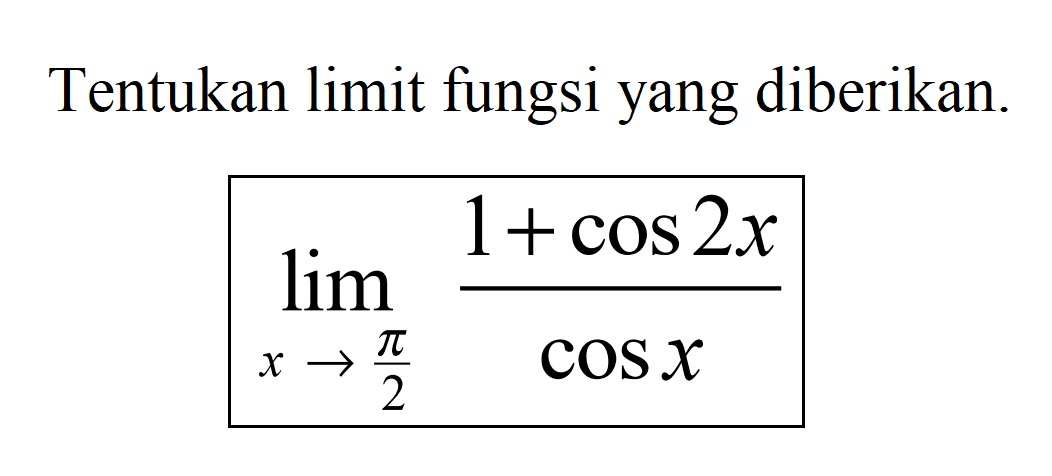 Tentukan limit fungsi yang diberikan. limit x->pi/2 (1+cos 2x)/(cos x)