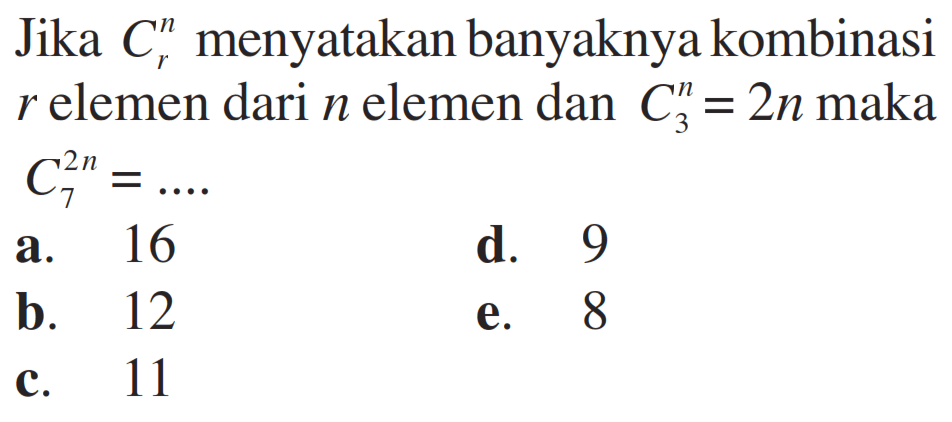 Jika n C r menyatakan banyaknya kombinasi r elemen dari n elemen dan n C 3=2n maka 2n C 7=...