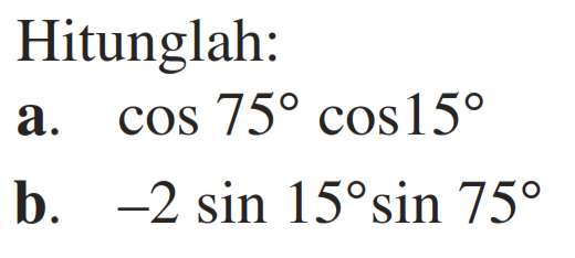 Hitunglah: a. cos75cos15 b. -2sin15sin75