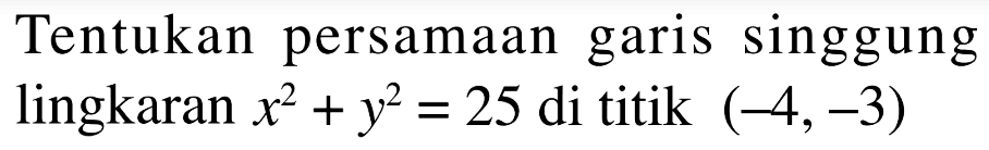 Tentukan persamaan garis singgung lingkaran x^2+y^2=25  di titik  (-4,-3) 