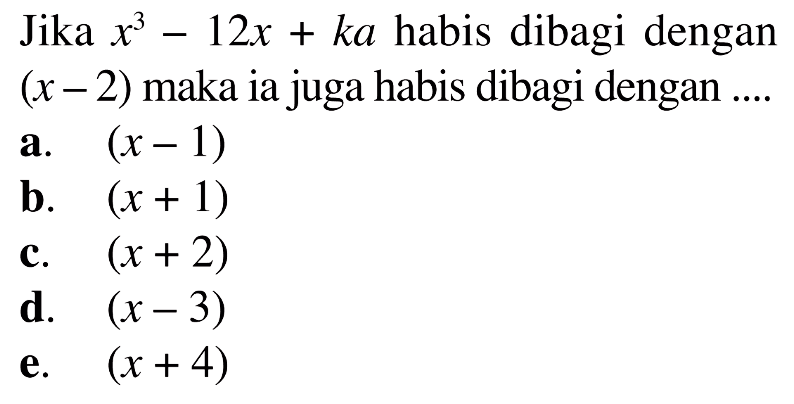 Jika x^3-12x+ka habis dibagi dengan (x-2) maka ia juga habis dibagi dengan ....