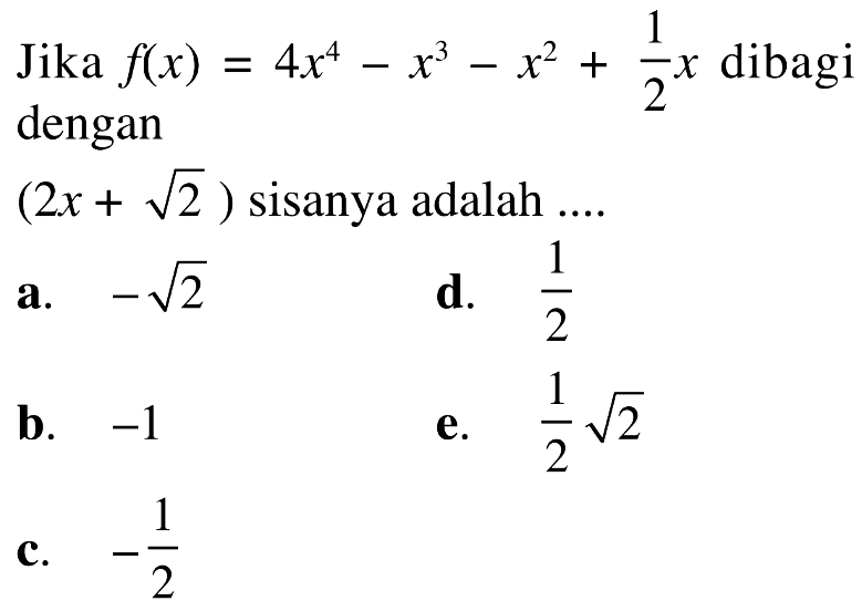 Jika f(x)=4x^4-x^3-x^2+(1/2)x dibagi dengan (2x + akar(2)) sisanya adalah ....