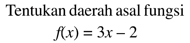 Tentukan daerah asal fungsi f(x)=3x-2 