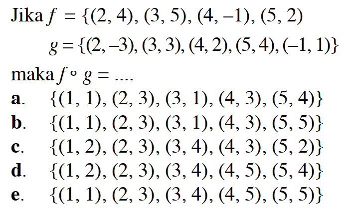 Jika f={(2,4),(3,5),(4,-1),(5,2) g={(2,-3),(3,3),(4,2),(5,4),(-1,1)} maka fog=... 