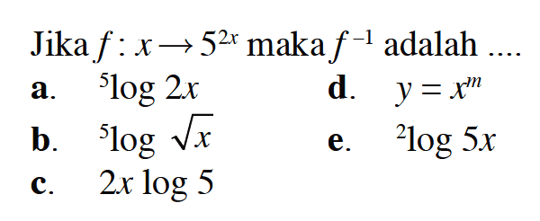 Jika  f: x->5^2x maka f^(-1) adalah ....