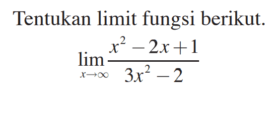 Tentukan limit fungsi berikut.lim  x mendekati tak hingga (x^2-2x+1)/(3x^2-2) 