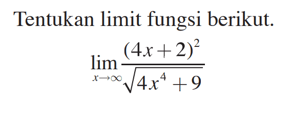Tentukan limit fungsi berikut lim x->tak hingga  (4x+2)^2/akar(4x^4+9)