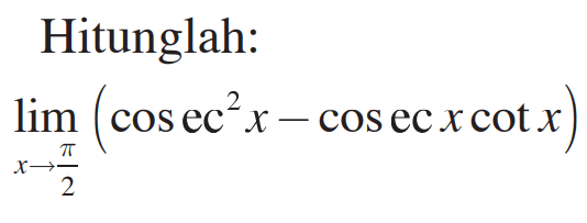 Hitunglah: limit x mendekati pi/12 (cosec^2 x - cosec x cot x)