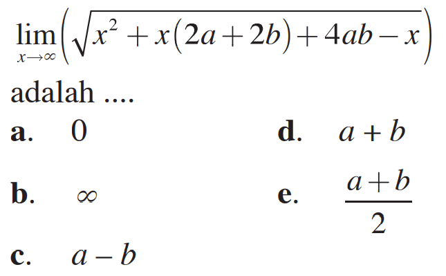 limit x->tak hingga (akar(x^2+x(2a+2 b)+4ab-x)) adalah ....
