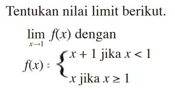 Tentukan nilai limit berikut. limit x->1 f(x) dengan f(x)={x+1 jika x<1 x jika x>=1 