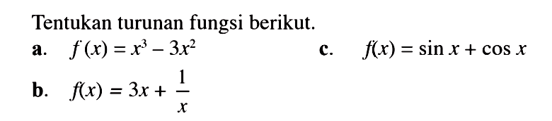 Tentukan turunan fungsi berikut.a.  f(x)=x^3-3 x^2 c.  f(x)=sin x+cos x b.  f(x)=3 x+1/x 