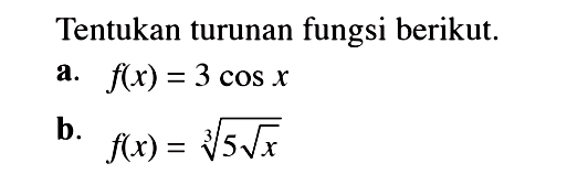 Tentukan turunan fungsi berikut. a. f(x)=3 cos x b. f(x)=(5 akar(x))^(1/3)  