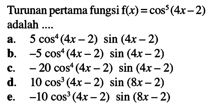 Turunan pertama fungsi f(x)=cos^5(4x-2) adalah ...