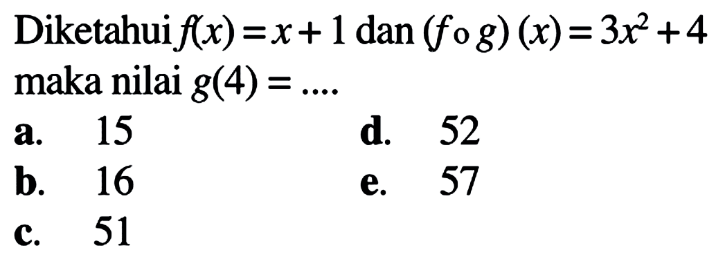 Diketahui f(x)=x+1 dan (fog)(x)=3x^2+4 maka nilai g(4)=....